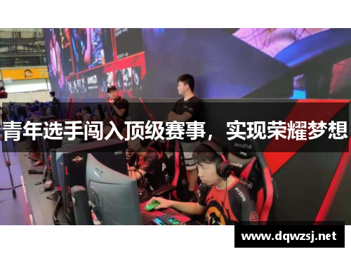 青年选手闯入顶级赛事，实现荣耀梦想